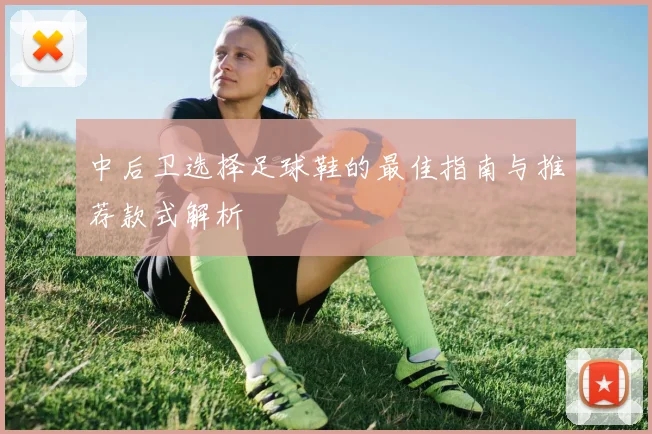 中后卫选择足球鞋的最佳指南与推荐款式解析