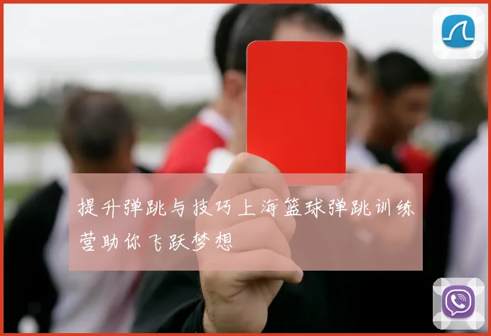 提升弹跳与技巧上海篮球弹跳训练营助你飞跃梦想
